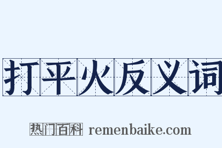 打平火反义词是什么意思的图片